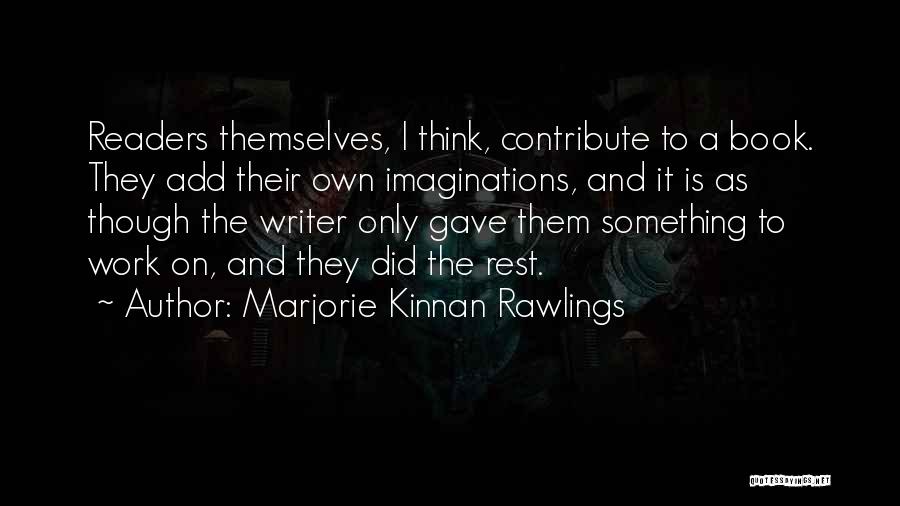 Marjorie Kinnan Rawlings Quotes: Readers Themselves, I Think, Contribute To A Book. They Add Their Own Imaginations, And It Is As Though The Writer