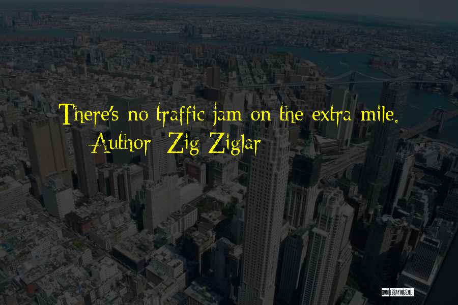 Zig Ziglar Quotes: There's No Traffic Jam On The Extra Mile.