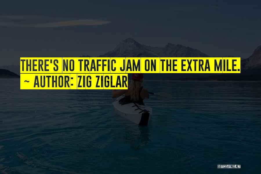 Zig Ziglar Quotes: There's No Traffic Jam On The Extra Mile.