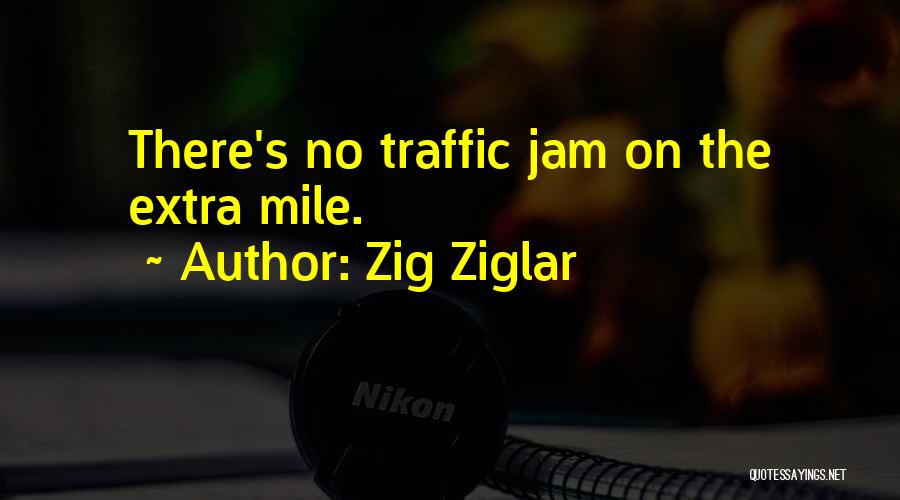 Zig Ziglar Quotes: There's No Traffic Jam On The Extra Mile.
