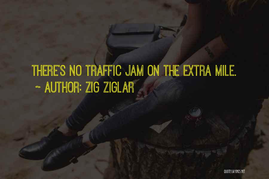 Zig Ziglar Quotes: There's No Traffic Jam On The Extra Mile.