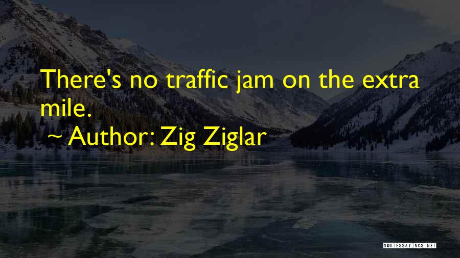 Zig Ziglar Quotes: There's No Traffic Jam On The Extra Mile.