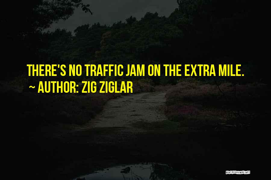 Zig Ziglar Quotes: There's No Traffic Jam On The Extra Mile.