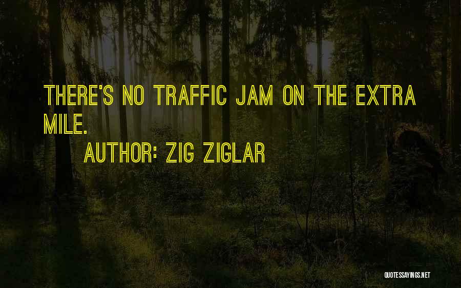 Zig Ziglar Quotes: There's No Traffic Jam On The Extra Mile.
