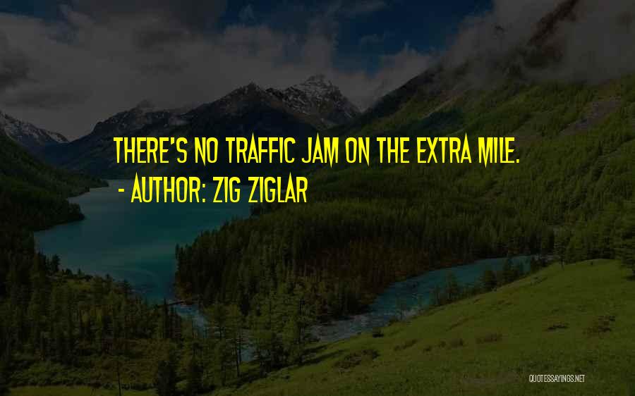 Zig Ziglar Quotes: There's No Traffic Jam On The Extra Mile.