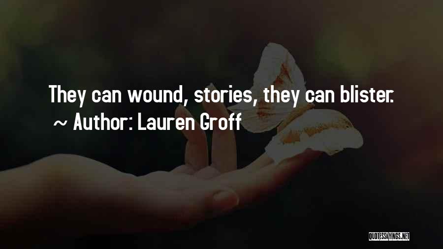 Lauren Groff Quotes: They Can Wound, Stories, They Can Blister.