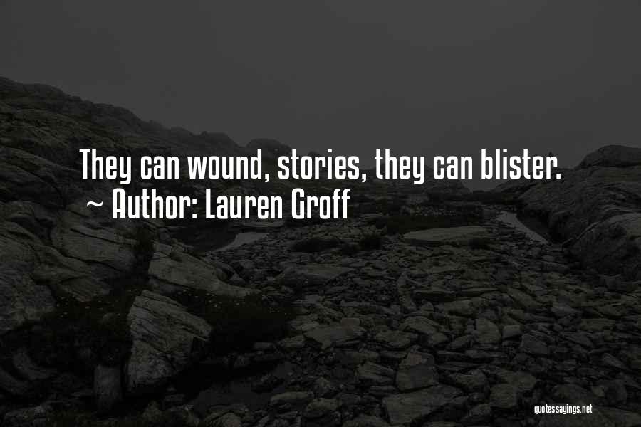 Lauren Groff Quotes: They Can Wound, Stories, They Can Blister.