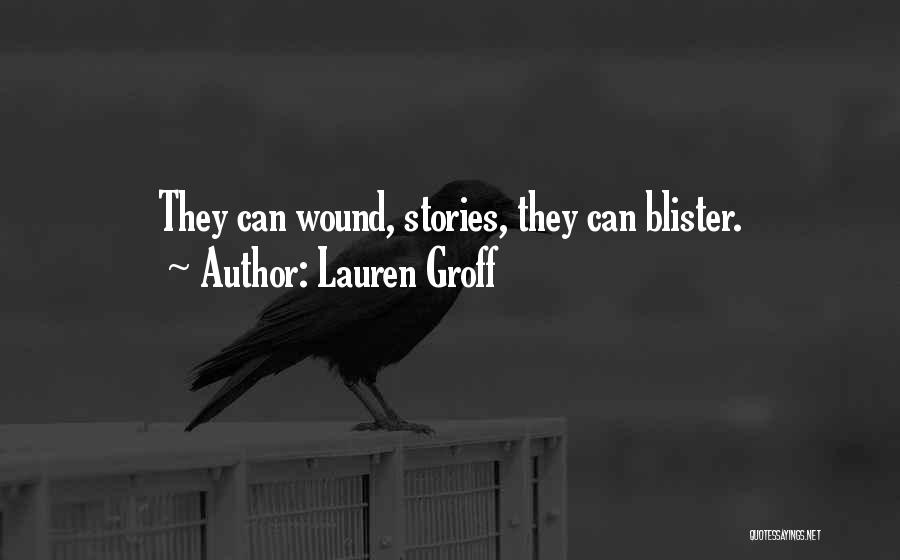 Lauren Groff Quotes: They Can Wound, Stories, They Can Blister.