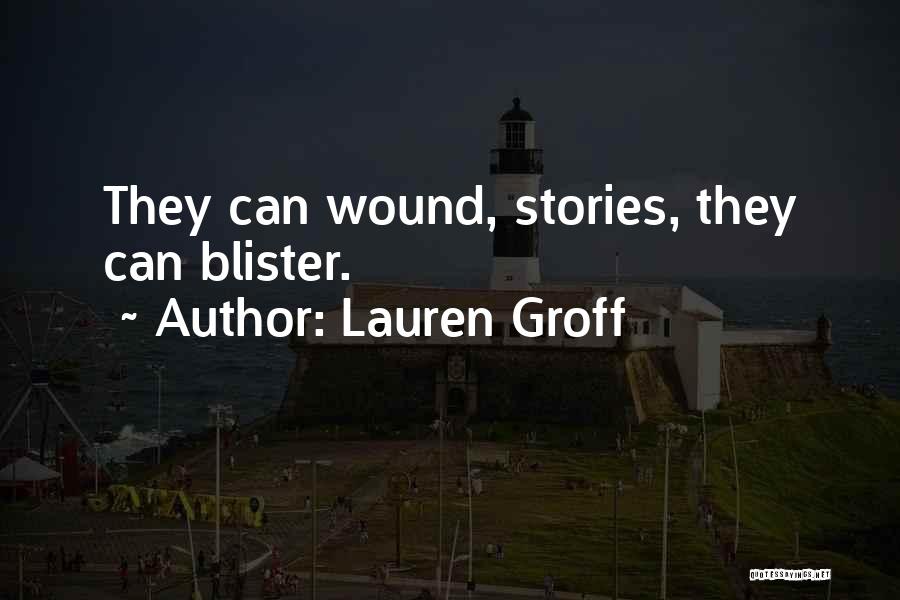 Lauren Groff Quotes: They Can Wound, Stories, They Can Blister.