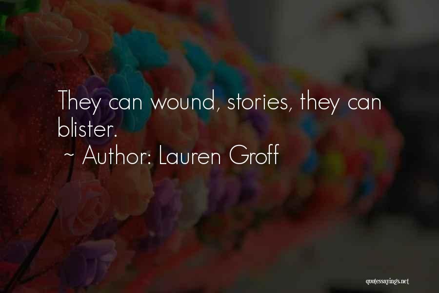 Lauren Groff Quotes: They Can Wound, Stories, They Can Blister.