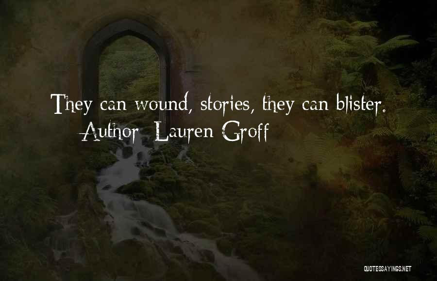 Lauren Groff Quotes: They Can Wound, Stories, They Can Blister.