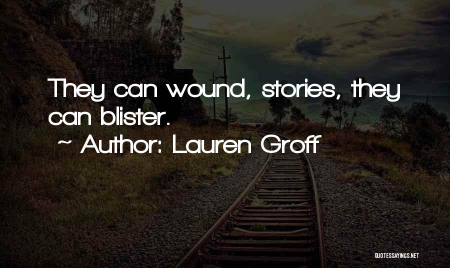 Lauren Groff Quotes: They Can Wound, Stories, They Can Blister.