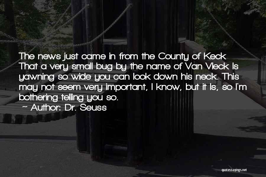 Dr. Seuss Quotes: The News Just Came In From The County Of Keck That A Very Small Bug By The Name Of Van