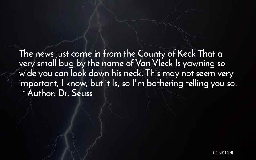 Dr. Seuss Quotes: The News Just Came In From The County Of Keck That A Very Small Bug By The Name Of Van