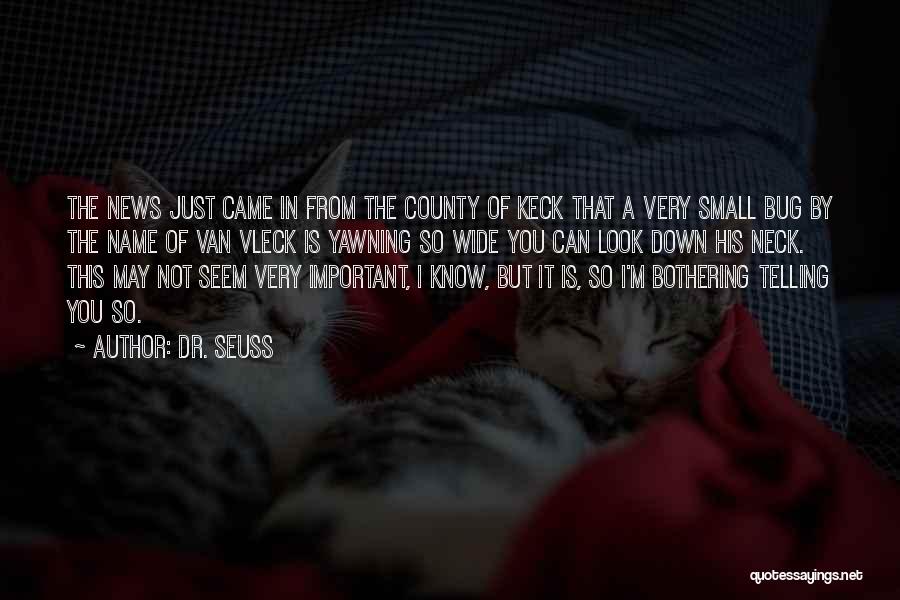 Dr. Seuss Quotes: The News Just Came In From The County Of Keck That A Very Small Bug By The Name Of Van