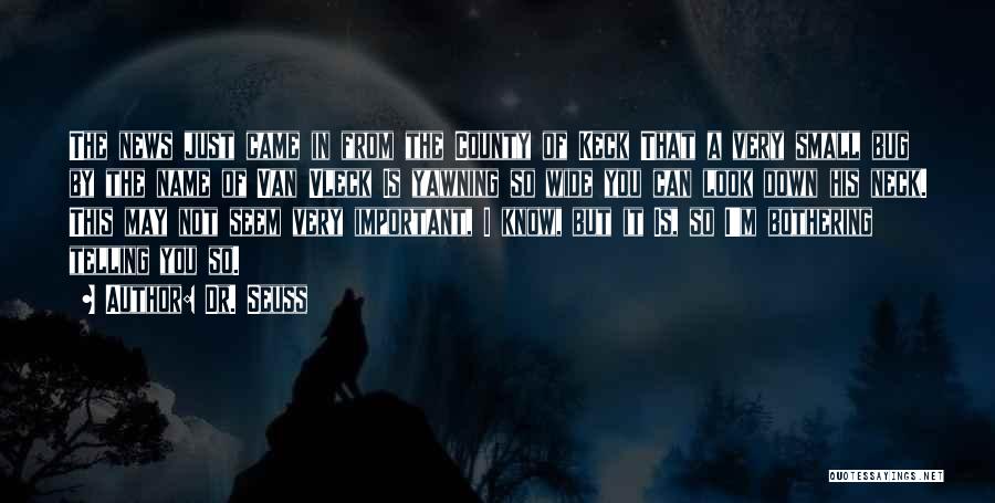 Dr. Seuss Quotes: The News Just Came In From The County Of Keck That A Very Small Bug By The Name Of Van