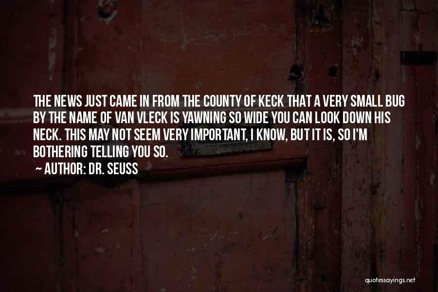 Dr. Seuss Quotes: The News Just Came In From The County Of Keck That A Very Small Bug By The Name Of Van