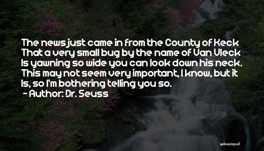 Dr. Seuss Quotes: The News Just Came In From The County Of Keck That A Very Small Bug By The Name Of Van