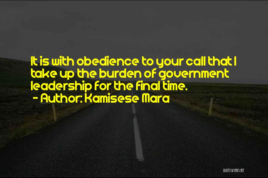 Kamisese Mara Quotes: It Is With Obedience To Your Call That I Take Up The Burden Of Government Leadership For The Final Time.