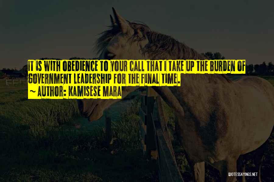 Kamisese Mara Quotes: It Is With Obedience To Your Call That I Take Up The Burden Of Government Leadership For The Final Time.