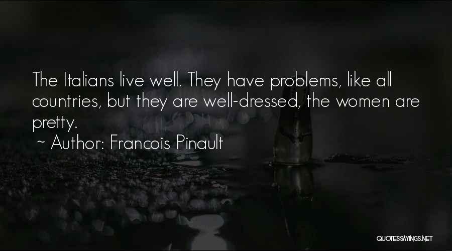 Francois Pinault Quotes: The Italians Live Well. They Have Problems, Like All Countries, But They Are Well-dressed, The Women Are Pretty.