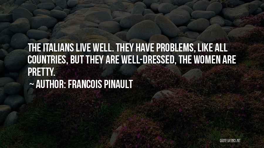 Francois Pinault Quotes: The Italians Live Well. They Have Problems, Like All Countries, But They Are Well-dressed, The Women Are Pretty.