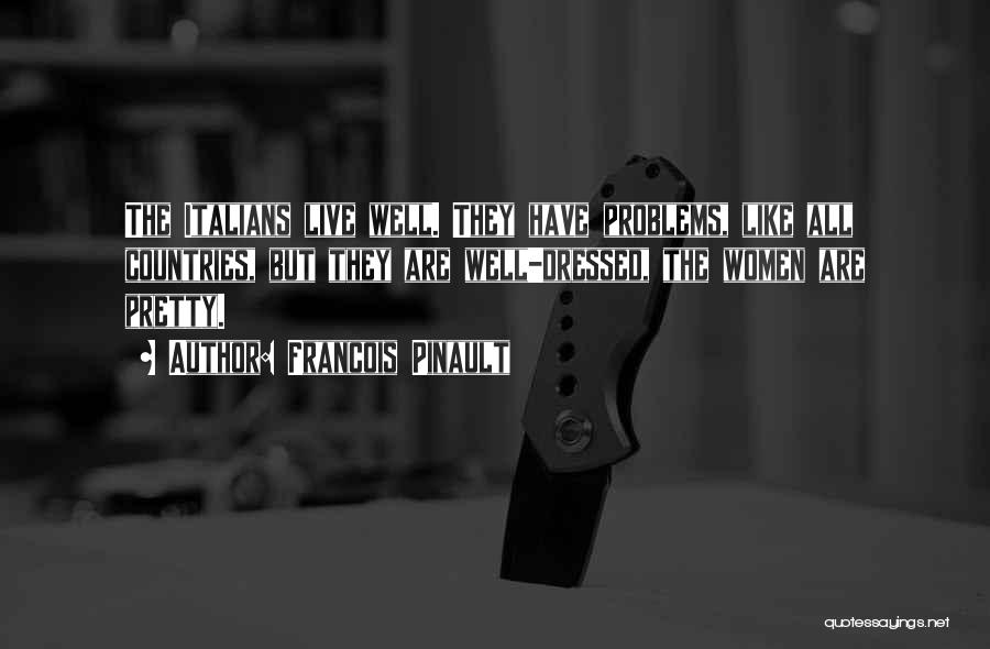 Francois Pinault Quotes: The Italians Live Well. They Have Problems, Like All Countries, But They Are Well-dressed, The Women Are Pretty.