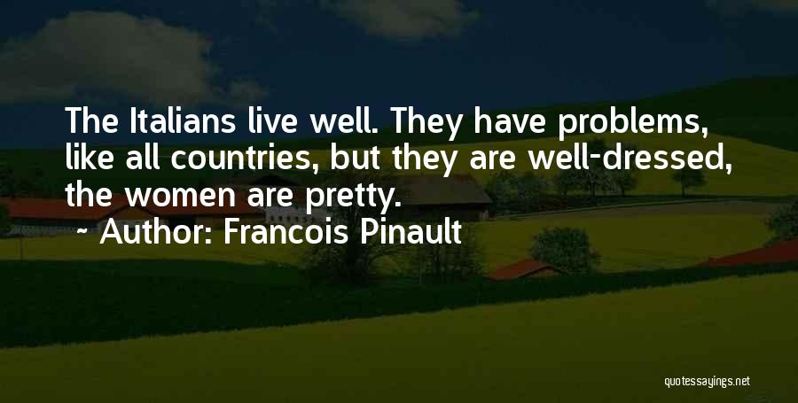 Francois Pinault Quotes: The Italians Live Well. They Have Problems, Like All Countries, But They Are Well-dressed, The Women Are Pretty.