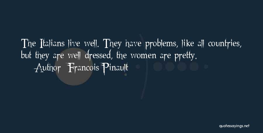 Francois Pinault Quotes: The Italians Live Well. They Have Problems, Like All Countries, But They Are Well-dressed, The Women Are Pretty.