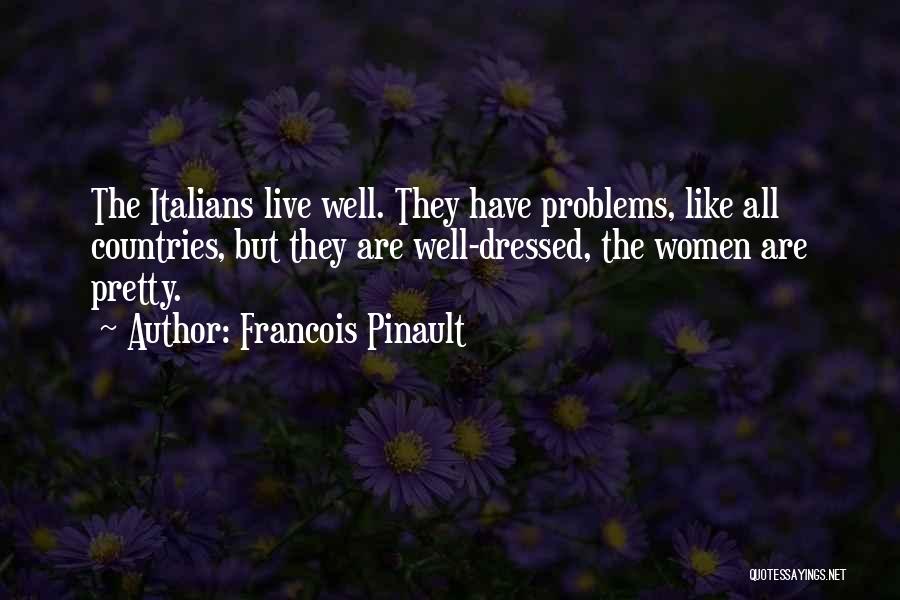 Francois Pinault Quotes: The Italians Live Well. They Have Problems, Like All Countries, But They Are Well-dressed, The Women Are Pretty.