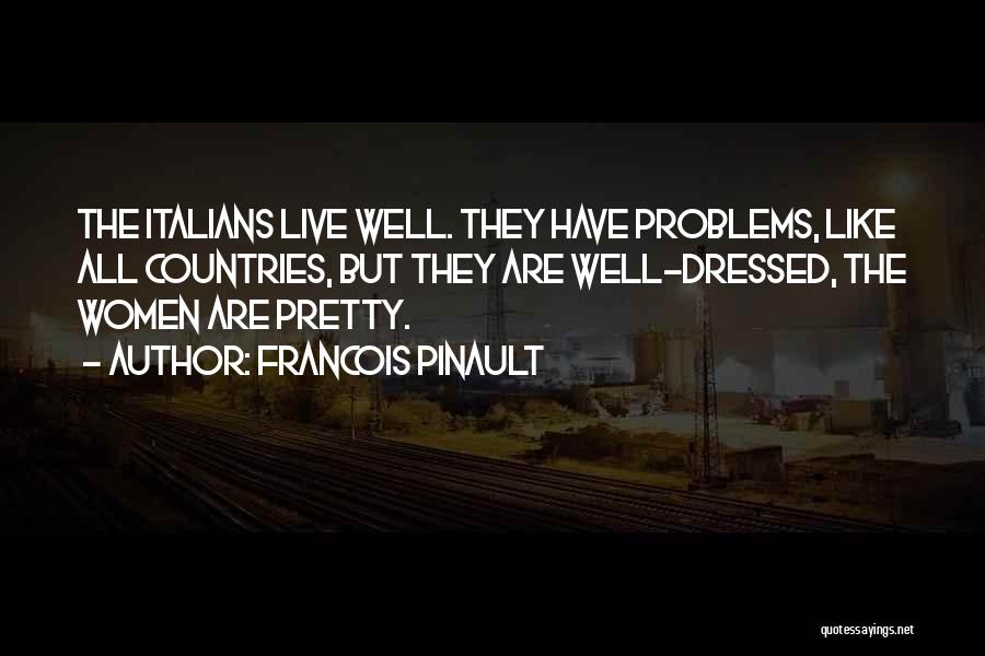 Francois Pinault Quotes: The Italians Live Well. They Have Problems, Like All Countries, But They Are Well-dressed, The Women Are Pretty.