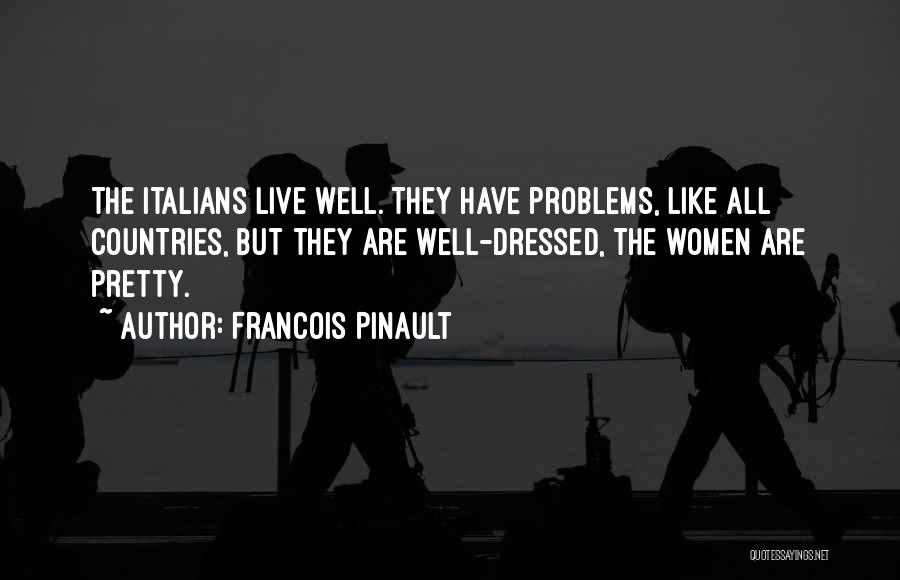 Francois Pinault Quotes: The Italians Live Well. They Have Problems, Like All Countries, But They Are Well-dressed, The Women Are Pretty.