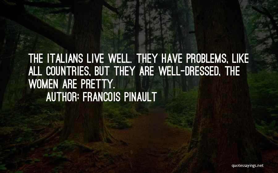 Francois Pinault Quotes: The Italians Live Well. They Have Problems, Like All Countries, But They Are Well-dressed, The Women Are Pretty.