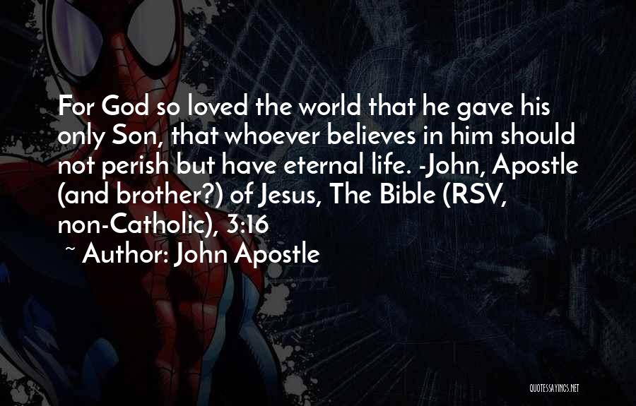 John Apostle Quotes: For God So Loved The World That He Gave His Only Son, That Whoever Believes In Him Should Not Perish