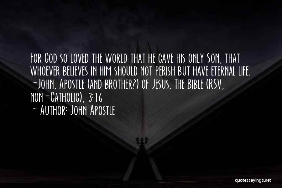 John Apostle Quotes: For God So Loved The World That He Gave His Only Son, That Whoever Believes In Him Should Not Perish