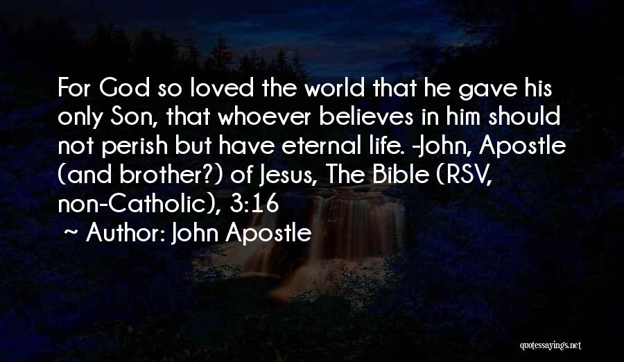 John Apostle Quotes: For God So Loved The World That He Gave His Only Son, That Whoever Believes In Him Should Not Perish