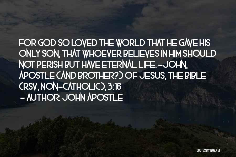 John Apostle Quotes: For God So Loved The World That He Gave His Only Son, That Whoever Believes In Him Should Not Perish