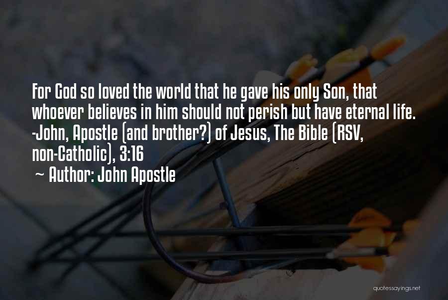 John Apostle Quotes: For God So Loved The World That He Gave His Only Son, That Whoever Believes In Him Should Not Perish