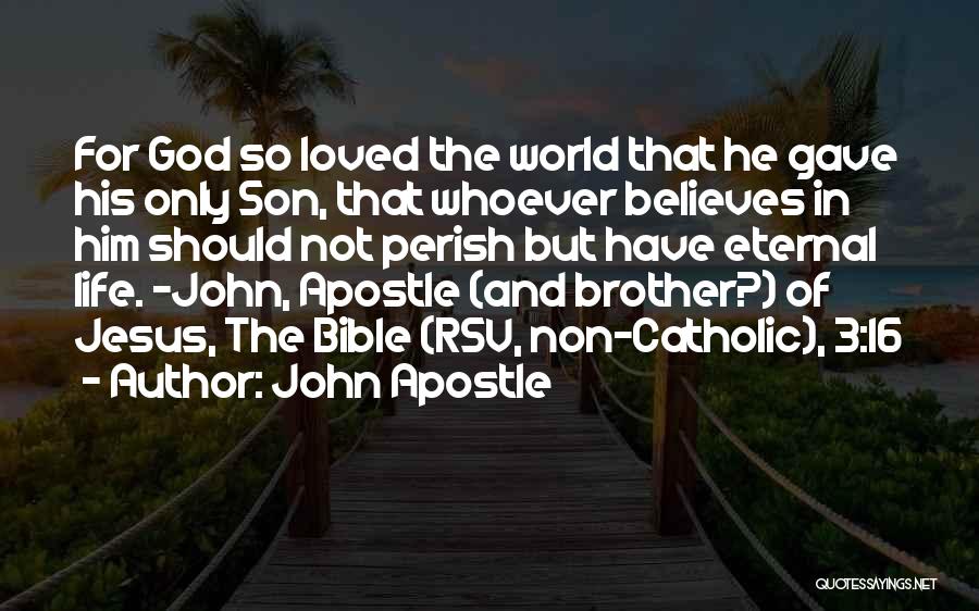 John Apostle Quotes: For God So Loved The World That He Gave His Only Son, That Whoever Believes In Him Should Not Perish