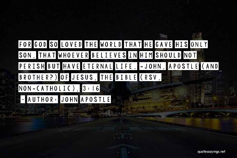 John Apostle Quotes: For God So Loved The World That He Gave His Only Son, That Whoever Believes In Him Should Not Perish