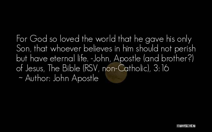 John Apostle Quotes: For God So Loved The World That He Gave His Only Son, That Whoever Believes In Him Should Not Perish