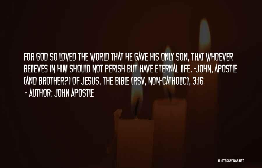 John Apostle Quotes: For God So Loved The World That He Gave His Only Son, That Whoever Believes In Him Should Not Perish