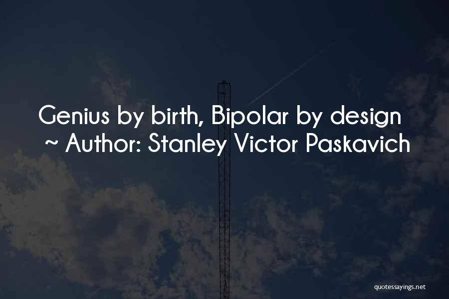 Stanley Victor Paskavich Quotes: Genius By Birth, Bipolar By Design