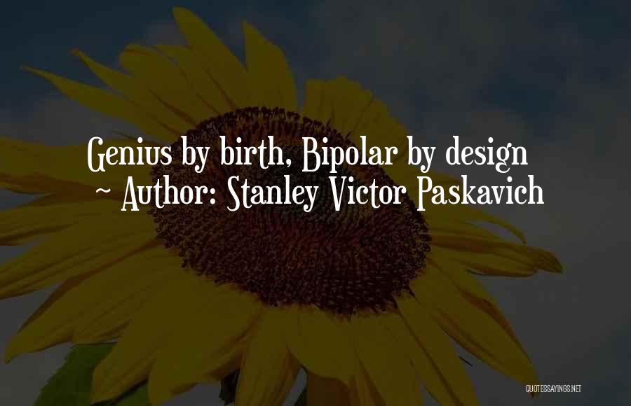 Stanley Victor Paskavich Quotes: Genius By Birth, Bipolar By Design