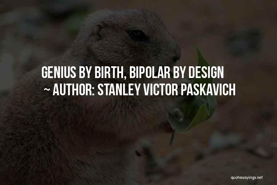 Stanley Victor Paskavich Quotes: Genius By Birth, Bipolar By Design