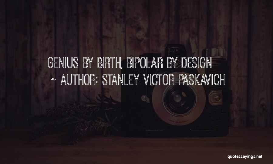 Stanley Victor Paskavich Quotes: Genius By Birth, Bipolar By Design