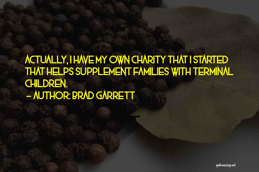 Brad Garrett Quotes: Actually, I Have My Own Charity That I Started That Helps Supplement Families With Terminal Children.