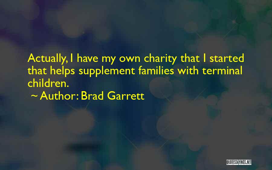 Brad Garrett Quotes: Actually, I Have My Own Charity That I Started That Helps Supplement Families With Terminal Children.