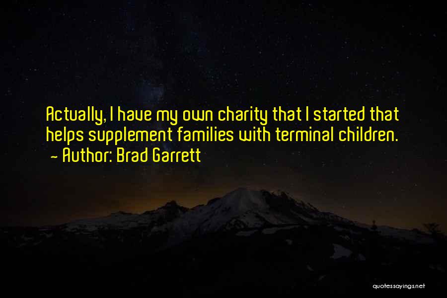 Brad Garrett Quotes: Actually, I Have My Own Charity That I Started That Helps Supplement Families With Terminal Children.