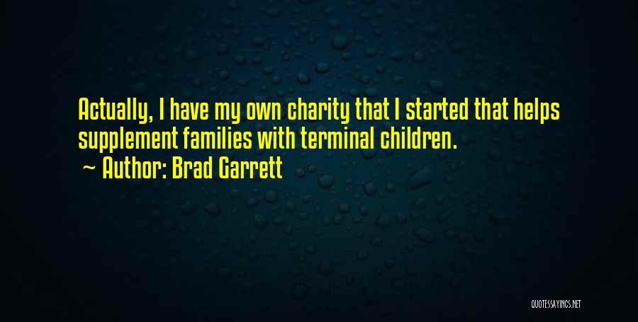 Brad Garrett Quotes: Actually, I Have My Own Charity That I Started That Helps Supplement Families With Terminal Children.